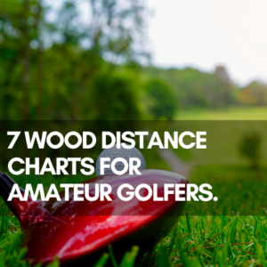 7-wood-distance-charts-for-amateur-golfers